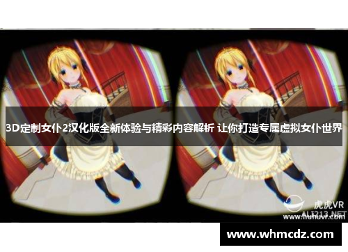 3D定制女仆2汉化版全新体验与精彩内容解析 让你打造专属虚拟女仆世界